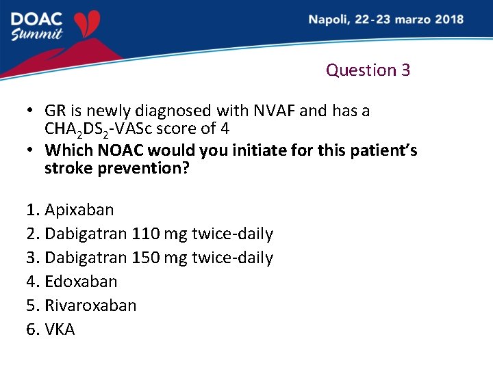 Question 3 • GR is newly diagnosed with NVAF and has a CHA 2