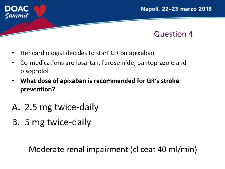 Question 4 • Her cardiologist decides to start GR on apixaban • Co-medications are