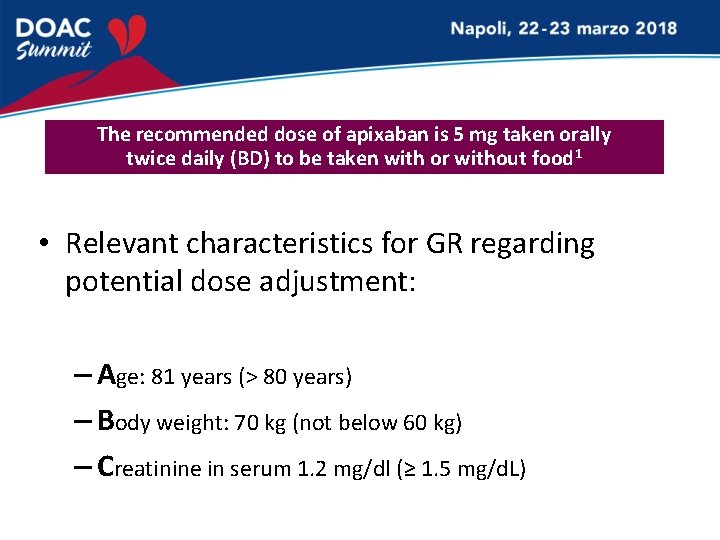 The recommended dose of apixaban is 5 mg taken orally twice daily (BD) to