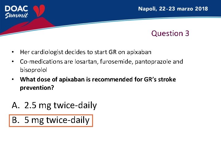 Question 3 • Her cardiologist decides to start GR on apixaban • Co-medications are