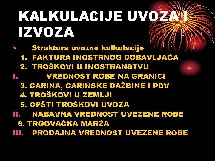 KALKULACIJE UVOZA I IZVOZA • Struktura uvozne kalkulacije 1. FAKTURA INOSTRNOG DOBAVLJAČA 2. TROŠKOVI