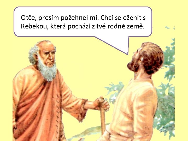  Otče, prosím požehnej mi. Chci se oženit s Rebekou, která pochází z tvé