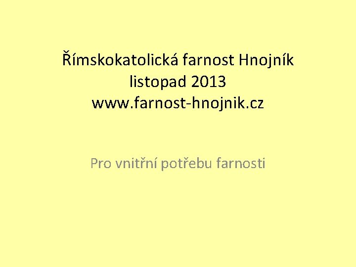 Římskokatolická farnost Hnojník listopad 2013 www. farnost-hnojnik. cz Pro vnitřní potřebu farnosti 