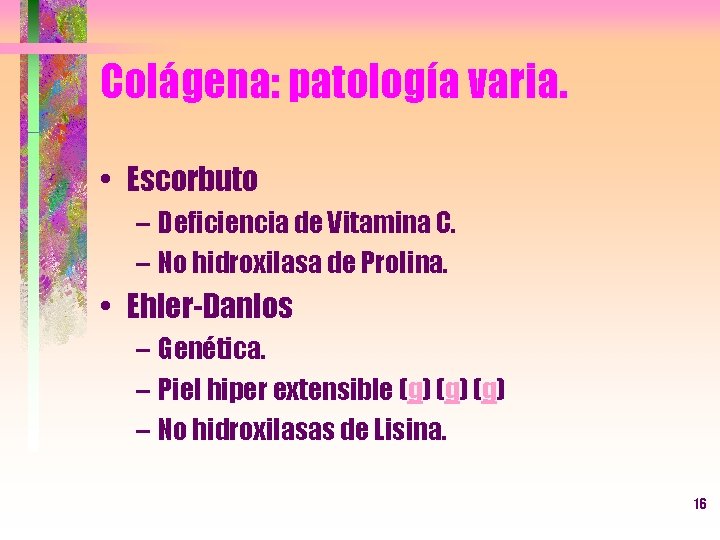 Colágena: patología varia. • Escorbuto – Deficiencia de Vitamina C. – No hidroxilasa de