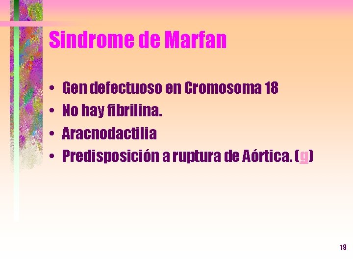 Sindrome de Marfan • • Gen defectuoso en Cromosoma 18 No hay fibrilina. Aracnodactilia