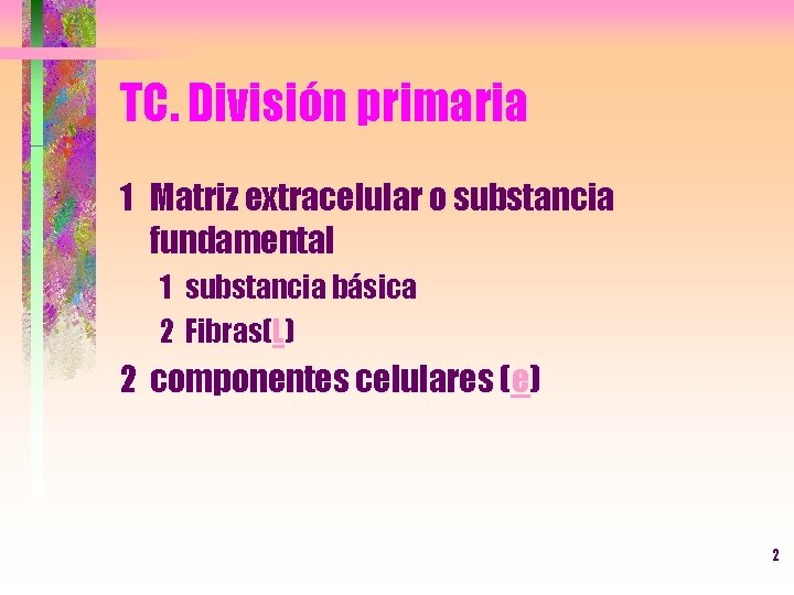 TC. División primaria 1 Matriz extracelular o substancia fundamental 1 substancia básica 2 Fibras(L)