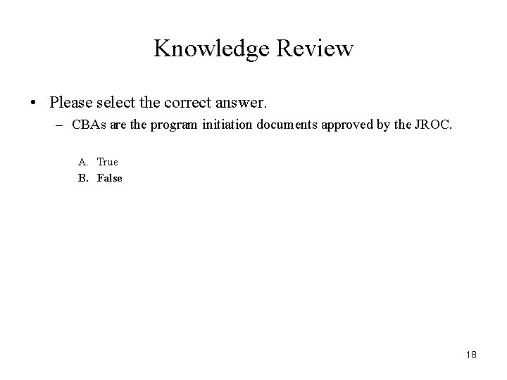 Knowledge Review • Please select the correct answer. – CBAs are the program initiation