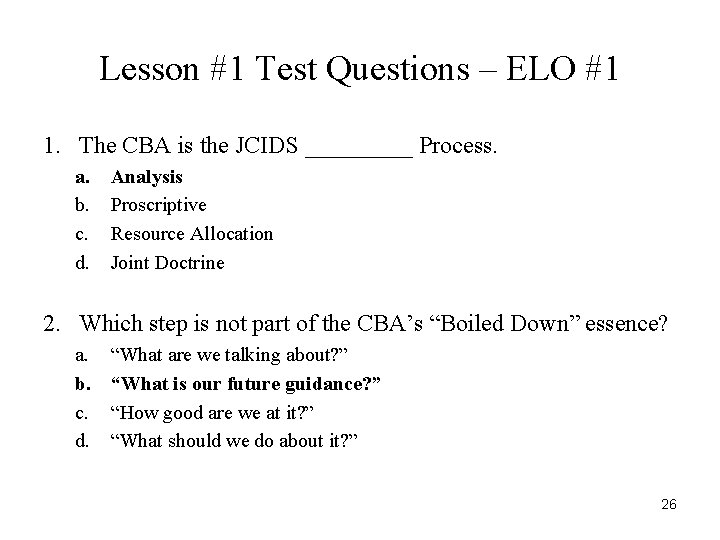 Lesson #1 Test Questions – ELO #1 1. The CBA is the JCIDS _____ Lesson #1 Test Questions – ELO #1 1. The CBA is the JCIDS _____