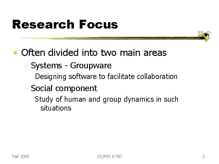 Research Focus • Often divided into two main areas - Systems - Groupware Designing