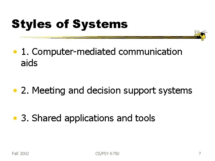 Styles of Systems • 1. Computer-mediated communication aids • 2. Meeting and decision support