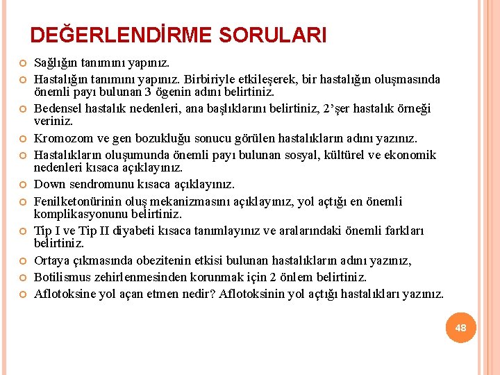 DEĞERLENDİRME SORULARI Sağlığın tanımını yapınız. Hastalığın tanımını yapınız. Birbiriyle etkileşerek, bir hastalığın oluşmasında önemli