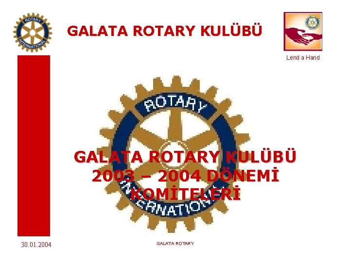 GALATA ROTARY KULÜBÜ Lend a Hand GALATA ROTARY KULÜBÜ 2003 – 2004 DÖNEMİ KOMİTELERİ