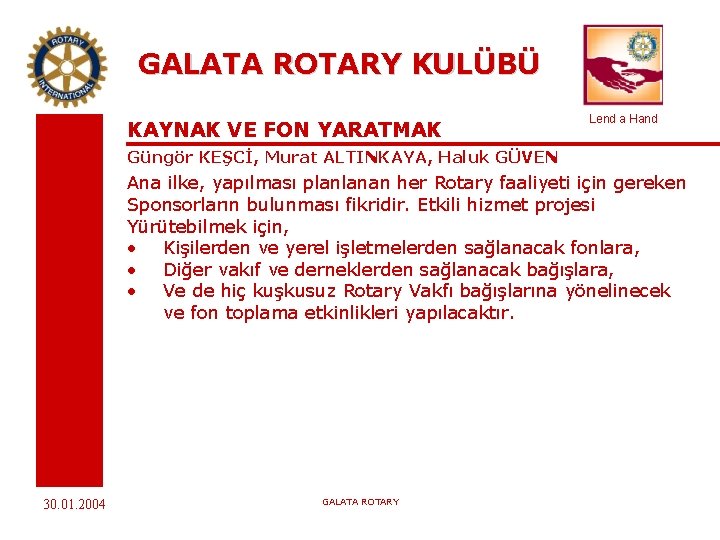 GALATA ROTARY KULÜBÜ KAYNAK VE FON YARATMAK Lend a Hand Güngör KEŞCİ, Murat ALTINKAYA,