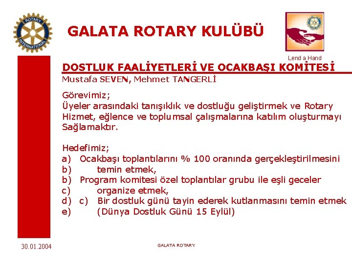 GALATA ROTARY KULÜBÜ Lend a Hand DOSTLUK FAALİYETLERİ VE OCAKBAŞI KOMİTESİ Mustafa SEVEN, Mehmet
