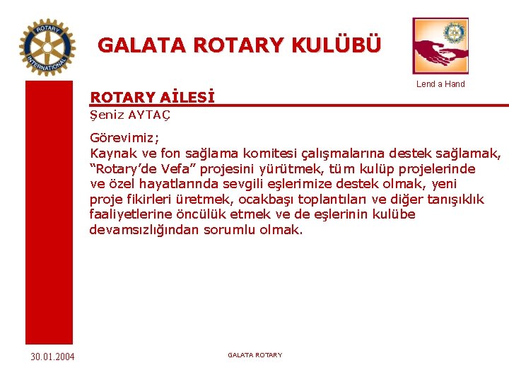 GALATA ROTARY KULÜBÜ Lend a Hand ROTARY AİLESİ Şeniz AYTAÇ Görevimiz; Kaynak ve fon