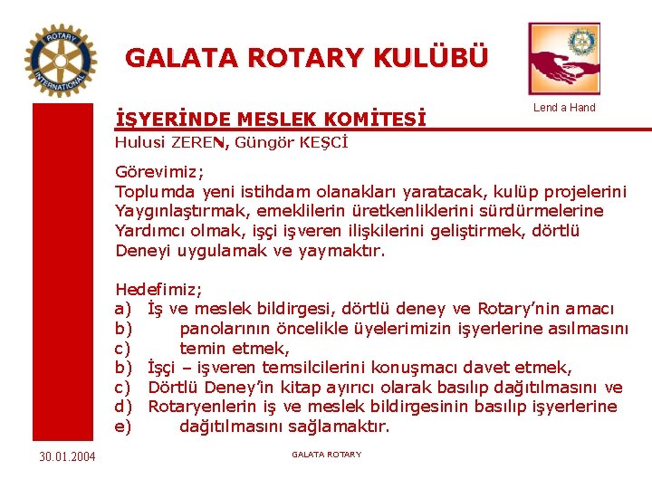 GALATA ROTARY KULÜBÜ İŞYERİNDE MESLEK KOMİTESİ Lend a Hand Hulusi ZEREN, Güngör KEŞCİ Görevimiz;