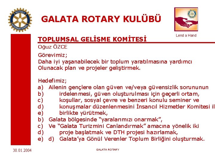 GALATA ROTARY KULÜBÜ TOPLUMSAL GELİŞME KOMİTESİ Lend a Hand Oğuz ÖZCE Görevimiz; Daha iyi