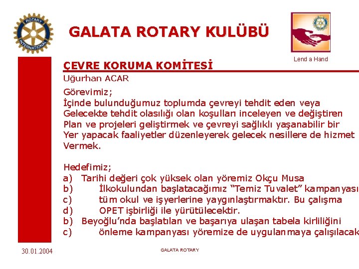 GALATA ROTARY KULÜBÜ ÇEVRE KORUMA KOMİTESİ Lend a Hand Uğurhan ACAR Görevimiz; İçinde bulunduğumuz