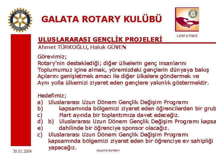 GALATA ROTARY KULÜBÜ ULUSLARARASI GENÇLİK PROJELERİ Lend a Hand Ahmet TÜRKOĞLU, Haluk GÜVEN Görevimiz;