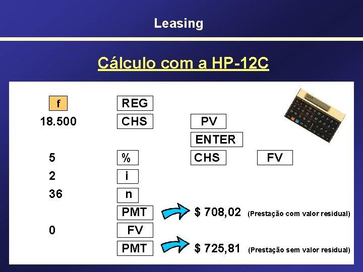 Leasing Cálculo com a HP-12 C f 18. 500 5 2 36 0 REG