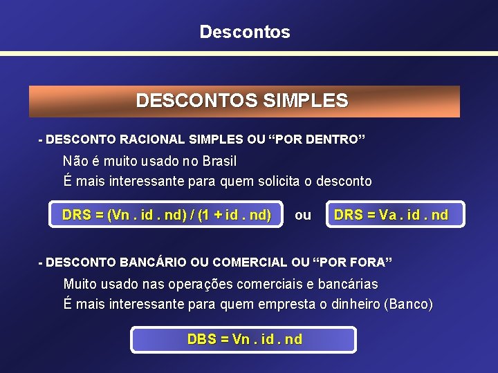 Descontos DESCONTOS SIMPLES - DESCONTO RACIONAL SIMPLES OU “POR DENTRO” Não é muito usado