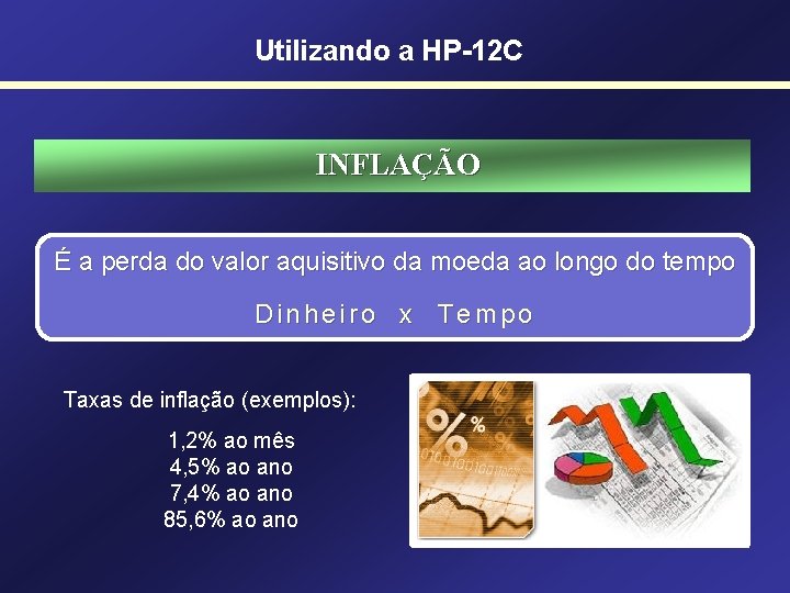 Utilizando a HP-12 C INFLAÇÃO É a perda do valor aquisitivo da moeda ao