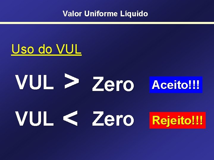 Valor Uniforme Líquido Uso do VUL > VUL < VUL Zero Aceito!!! Zero Rejeito!!!