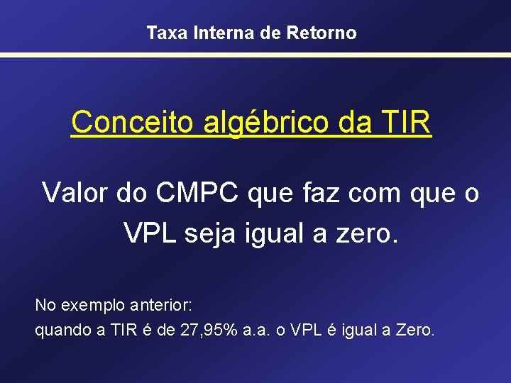 Taxa Interna de Retorno Conceito algébrico da TIR Valor do CMPC que faz com