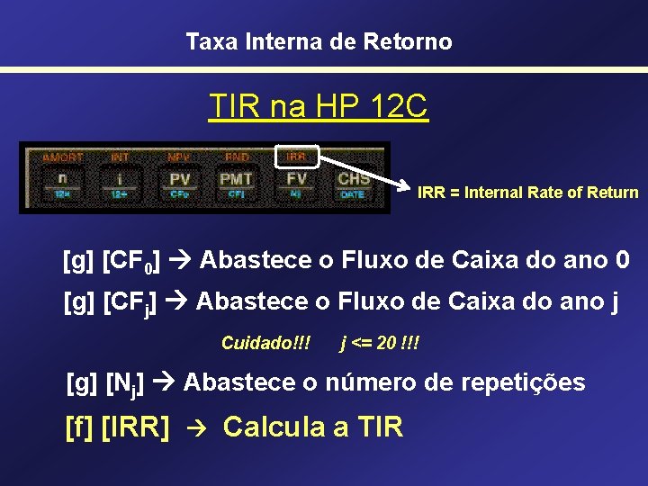 Taxa Interna de Retorno TIR na HP 12 C IRR = Internal Rate of