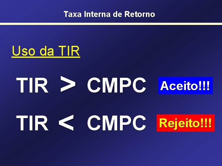 Taxa Interna de Retorno Uso da TIR > CMPC TIR < CMPC TIR Aceito!!!
