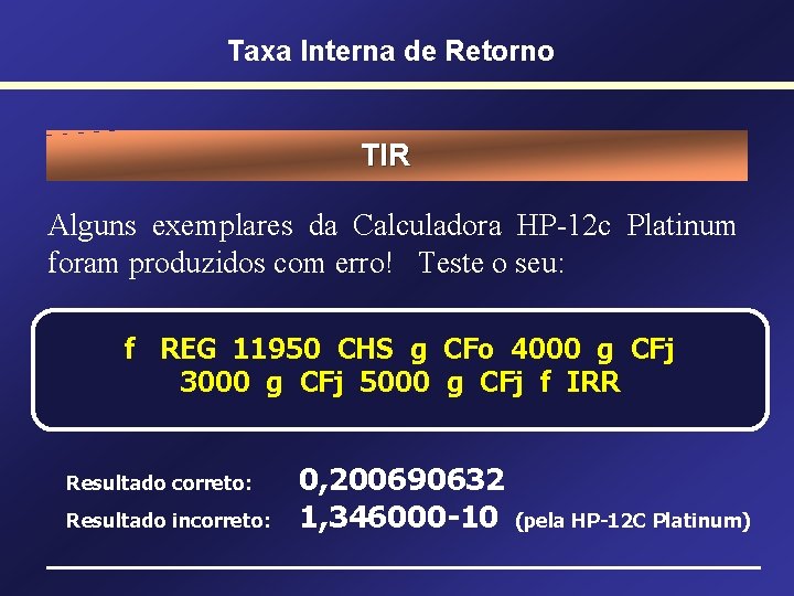 Taxa Interna de Retorno TIR Alguns exemplares da Calculadora HP-12 c Platinum foram produzidos