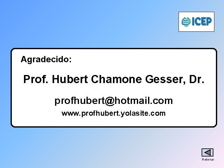 Agradecido: Prof. Hubert Chamone Gesser, Dr. profhubert@hotmail. com www. profhubert. yolasite. com Retornar 