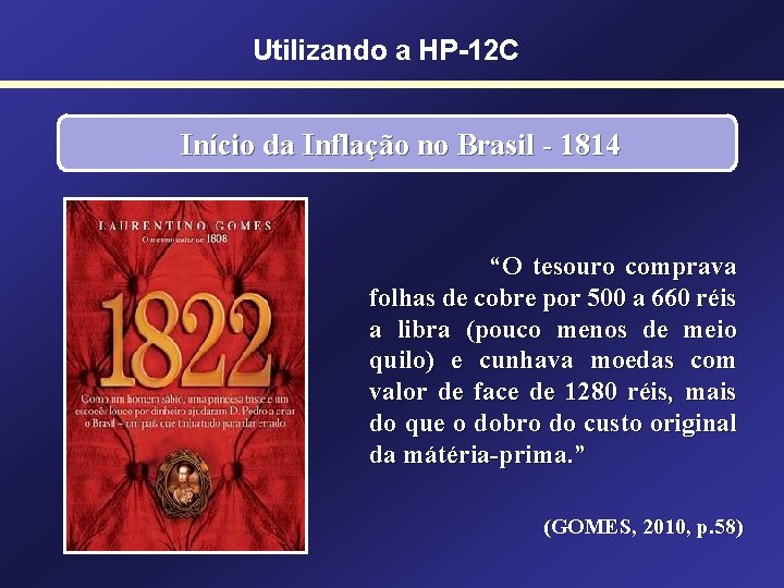 Utilizando a HP-12 C Início da Inflação no Brasil - 1814 “O tesouro comprava