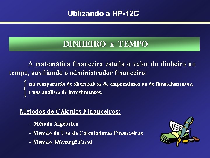 Utilizando a HP-12 C DINHEIRO x TEMPO A matemática financeira estuda o valor do