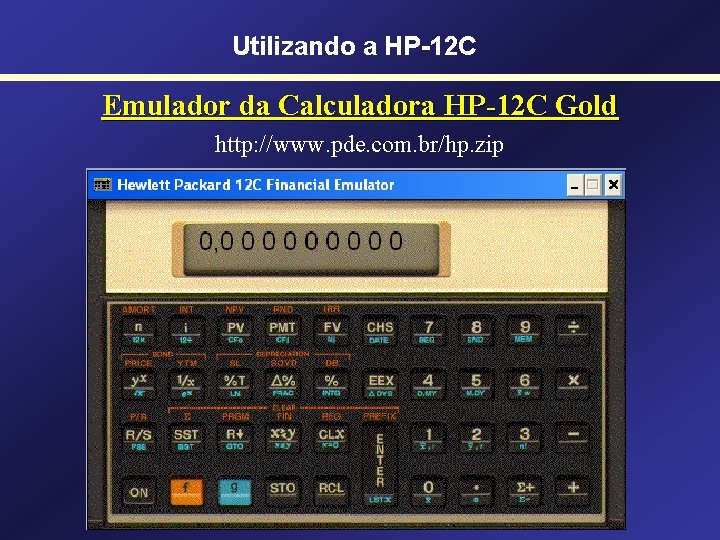 Utilizando a HP-12 C Emulador da Calculadora HP-12 C Gold http: //www. pde. com.