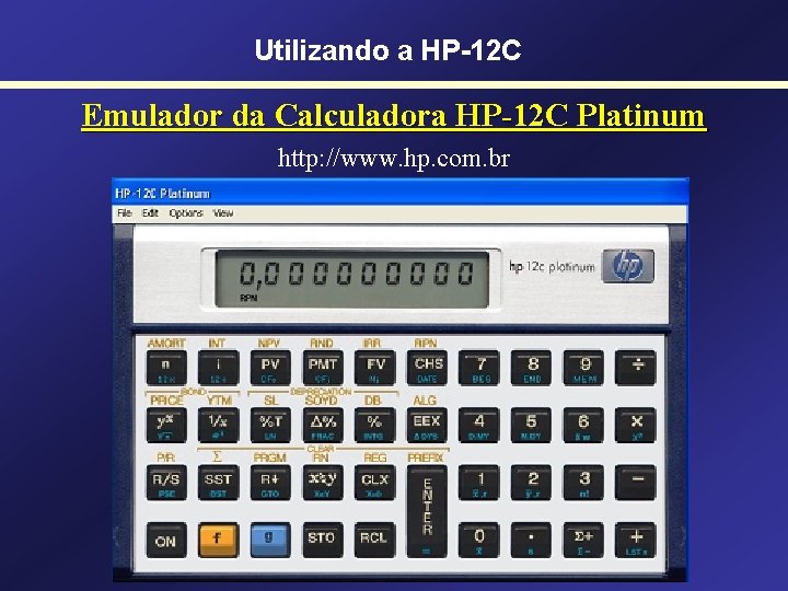 Utilizando a HP-12 C Emulador da Calculadora HP-12 C Platinum http: //www. hp. com.