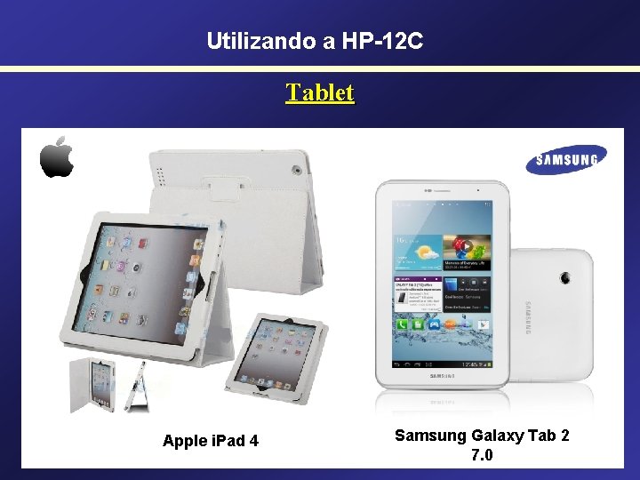Utilizando a HP-12 C Tablet Apple i. Pad 4 Samsung Galaxy Tab 2 7.