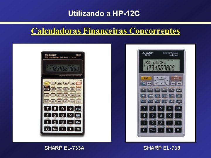 Utilizando a HP-12 C Calculadoras Financeiras Concorrentes SHARP EL-733 A SHARP EL-738 