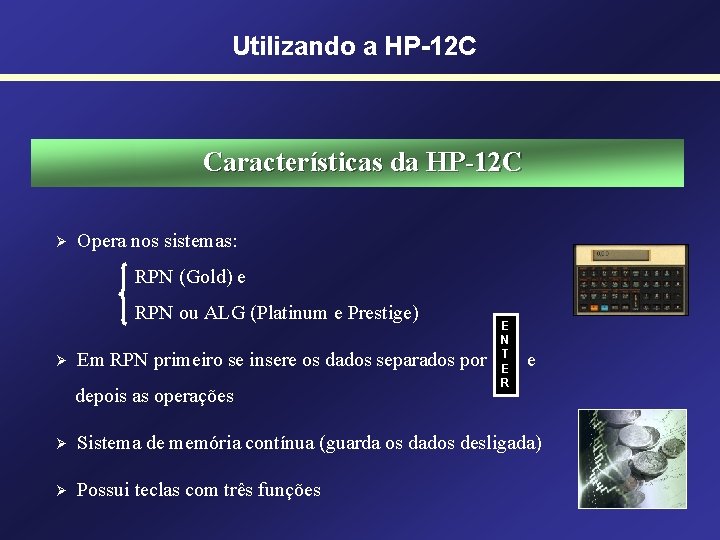 Utilizando a HP-12 C Características da HP-12 C Ø Opera nos sistemas: RPN (Gold)