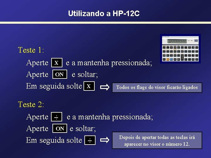 Utilizando a HP-12 C Teste 1: Aperte X e a mantenha pressionada; Aperte ON