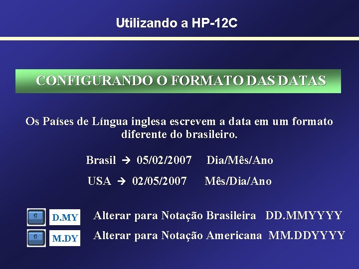 Utilizando a HP-12 C CONFIGURANDO O FORMATO DAS DATAS Os Países de Língua inglesa