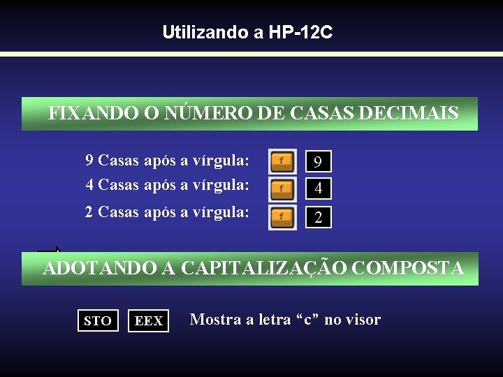 Utilizando a HP-12 C FIXANDO O NÚMERO DE CASAS DECIMAIS 9 Casas após a