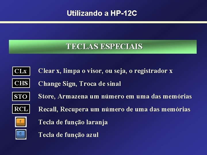 Utilizando a HP-12 C TECLAS ESPECIAIS CLx Clear x, limpa o visor, ou seja,