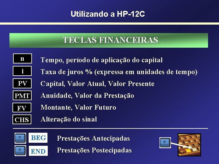 Utilizando a HP-12 C TECLAS FINANCEIRAS n Tempo, período de aplicação do capital i