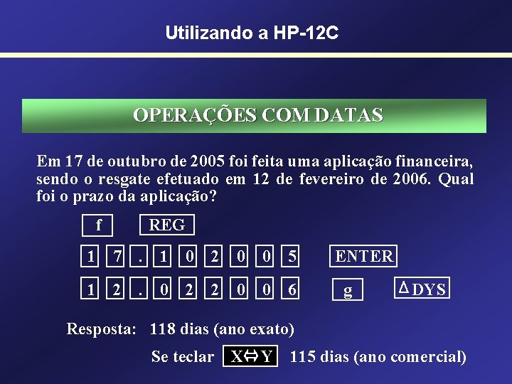 Utilizando a HP-12 C OPERAÇÕES COM DATAS Em 17 de outubro de 2005 foi