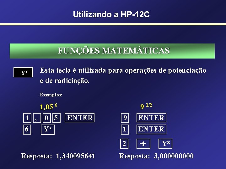 Utilizando a HP-12 C FUNÇÕES MATEMÁTICAS Yx Esta tecla é utilizada para operações de
