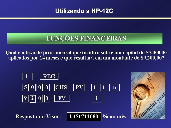 Utilizando a HP-12 C FUNÇÕES FINANCEIRAS Qual é a taxa de juros mensal que