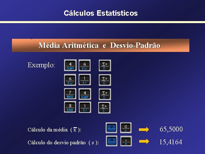 Cálculos Estatísticos Média Aritmética e Desvio-Padrão Exemplo: Cálculo da média ( x ): 65,