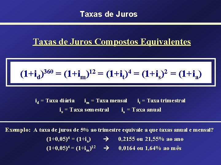 Taxas de Juros Compostos Equivalentes (1+id)360 = (1+im)12 = (1+it)4 = (1+is)2 = (1+ia)