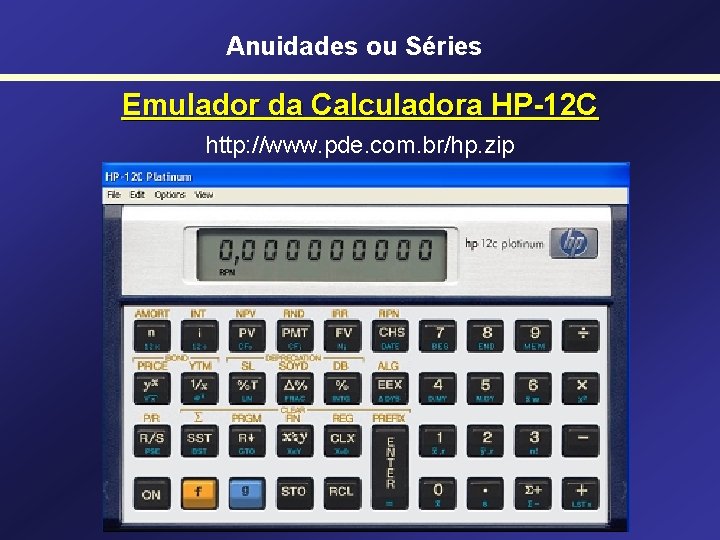Anuidades ou Séries Emulador da Calculadora HP-12 C http: //www. pde. com. br/hp. zip